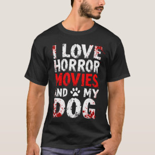 I Love Horror Movies My Dog Halloween T-Shirt