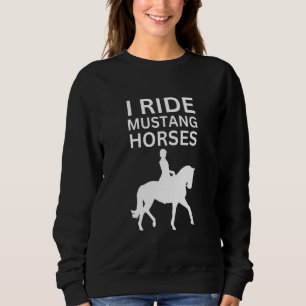I Love Horses, I Ride Mustang Horse Sweatshirt