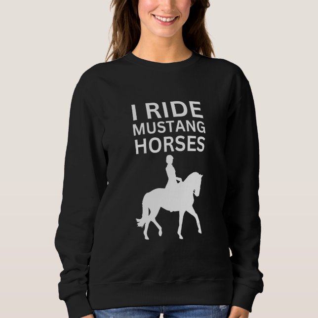 I Love Horses, I Ride Mustang Horse Sweatshirt (Front)