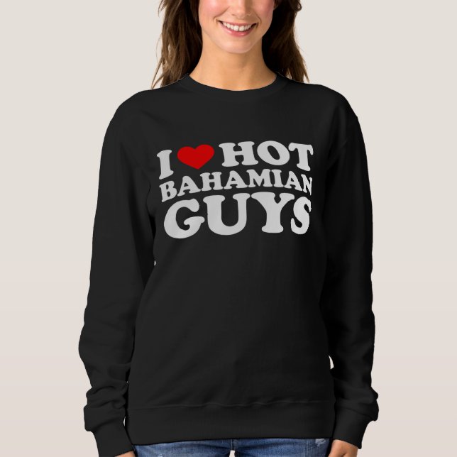 I Love Hot Bahamian Guys Sweatshirt (Front)