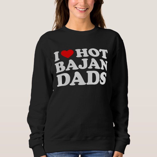 I Love Hot Bajan Dads Sweatshirt (Front)