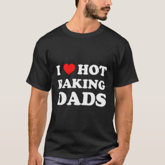 I Love Hot Baking Dads Funny Humour Baker T-Shirt