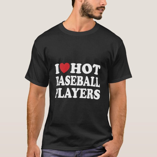 I Love Hot Baseball Players I He Hot Baseball Play T-Shirt (Front)