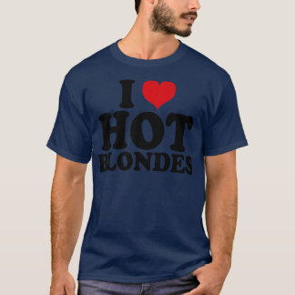 i love hot blondes 1 T-Shirt