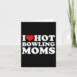 I Love Hot Bowling Moms Card