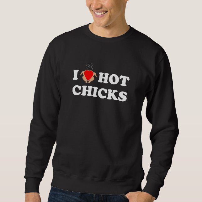 I Love Hot Chicks | Funny Sweatshirt (Front)