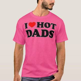 I Love Hot Dads I Heart Hot Dads Love Hot Dads (16 T-Shirt