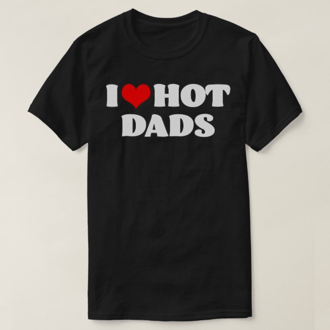 I Love Hot Dads I Heart Hot Dads Love Hot Dads (19 T-Shirt (Design Front)