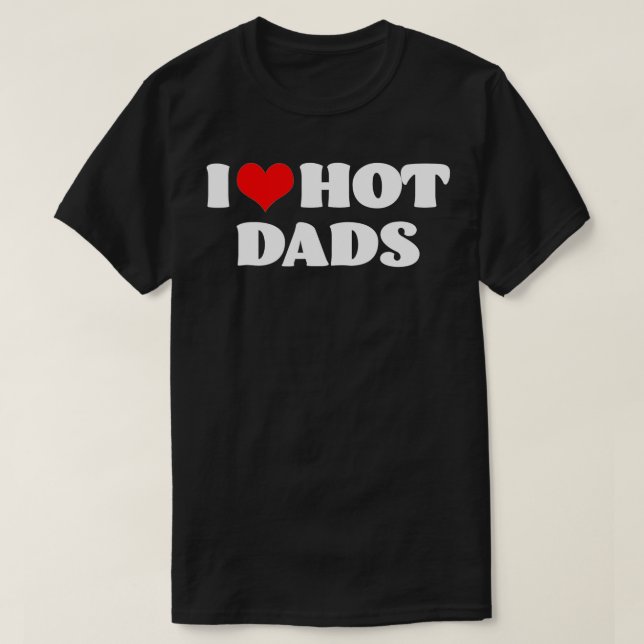 I Love Hot Dads I Heart Hot Dads Love Hot Dads (21 T-Shirt (Design Front)