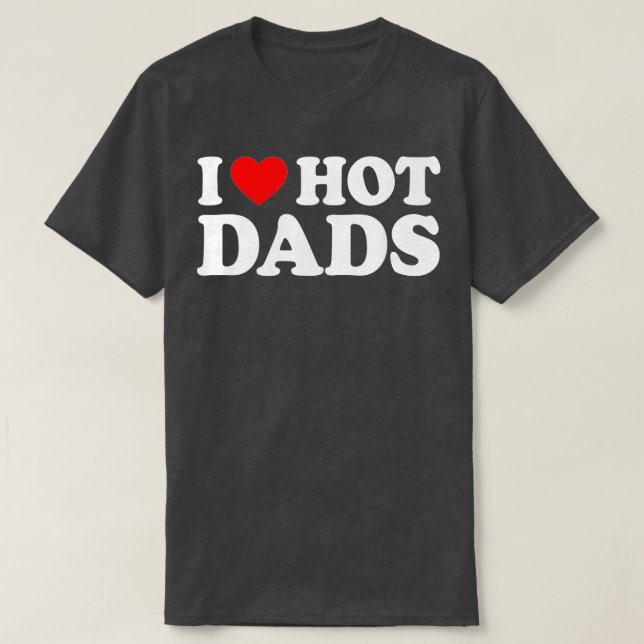 I Love Hot Dads I Heart Hot Dads Love Hot Dads (29 T-Shirt (Design Front)
