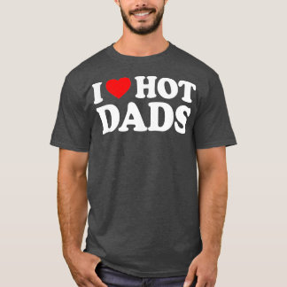 I Love Hot Dads I Heart Hot Dads Love Hot Dads (29 T-Shirt