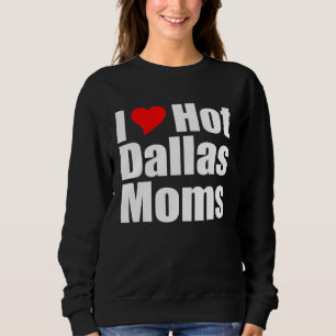 I Love Hot Dallas Moms Sweatshirt