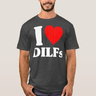 I Love Hot DILFS Red Heart Love DILFS For Mens And T-Shirt