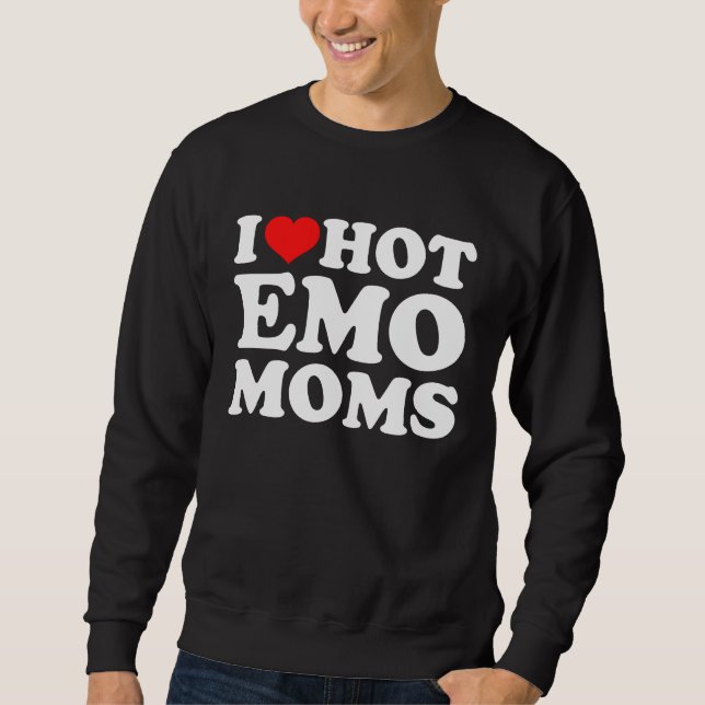 I Love Hot Emo Moms Sweatshirt (Front)