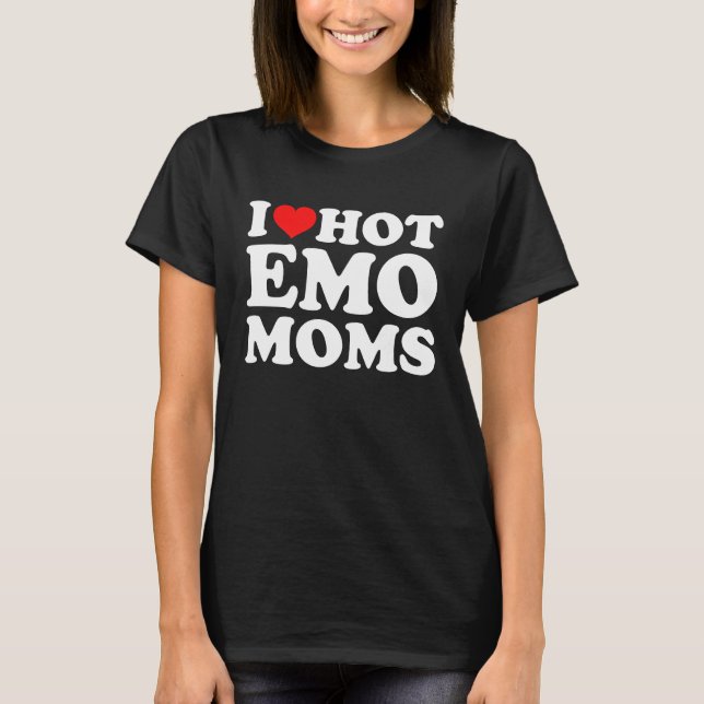 I Love Hot Emo Moms T-Shirt (Front)