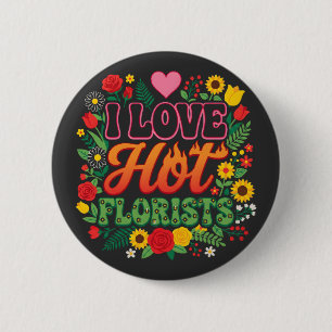 I Love Hot Florists T-Shirt, funny flower 6 Cm Round Badge