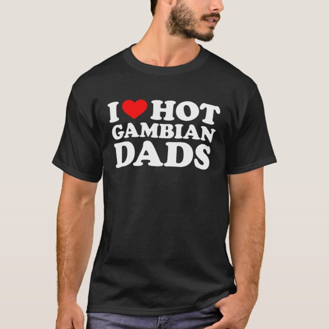 I Love Hot Gambian Dads T-Shirt (Front)