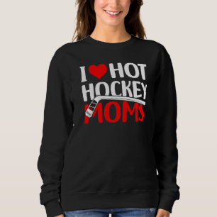 I Love Hot Hockey Moms Sweatshirt