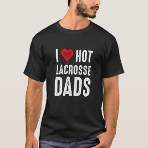 I Love Hot Lacrosse Dads T-Shirt