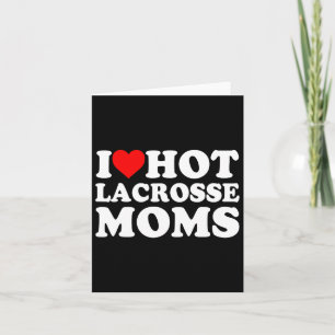 I Love Hot Lacrosse Moms Card