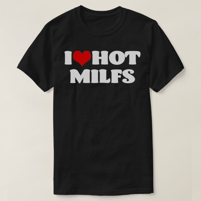 I Love Hot MILFS  MILF  I Heart MILFS Hot Moms  T-Shirt (Design Front)