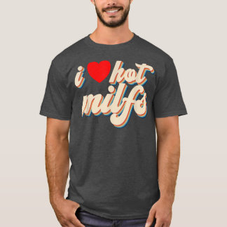 I Love Hot MILFS Red Heart Retro Hot Mum I Love Ho T-Shirt