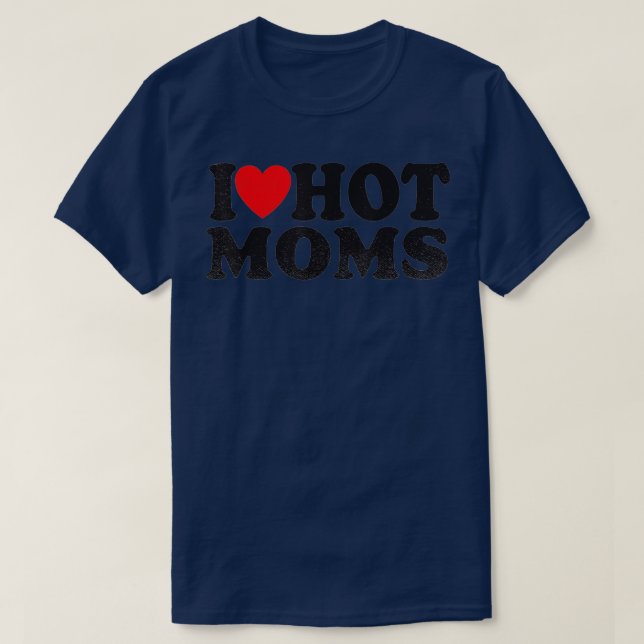 I Love Hot Moms (4)  T-Shirt (Design Front)