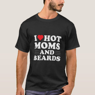 I Love Hot Moms And Beards Red Hearts Valentines D T-Shirt
