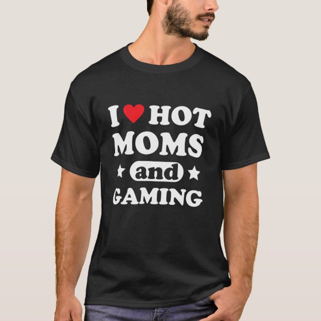 I Love Hot Moms And Gaming Heart Gamer Video Games T-Shirt (Front)