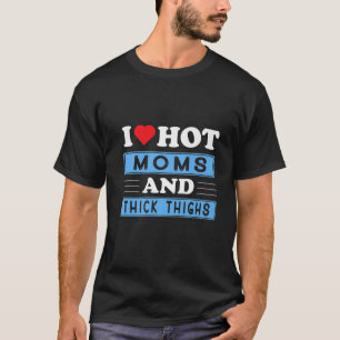 I Love Hot Moms And Thick Thighs Valentines Day Re T-Shirt