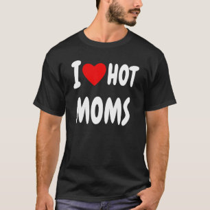I Love Hot Moms Cool Party T-Shirt