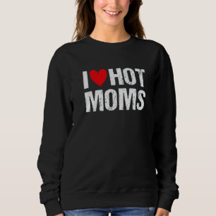 I Love Hot Moms Distressed Retro Vintage cool Moms Sweatshirt