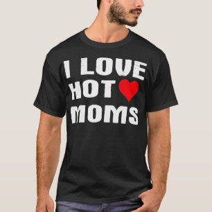 I Love Hot Moms Funny Humour Saying Quote Pullove T-Shirt