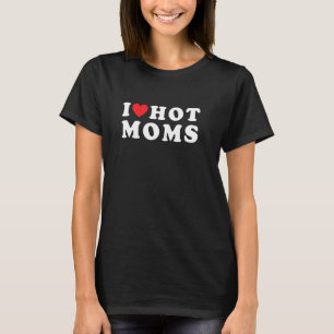I Love Hot Moms Funny Red Heart Love Moms Mother P T-Shirt
