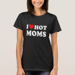 I Love Hot Moms Funny Red Heart Love Moms T-Shirt