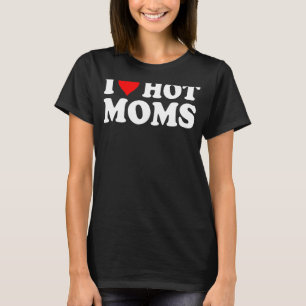 I Love Hot Moms  I Heart Hot Moms  Love Hot Moms 5 T-Shirt