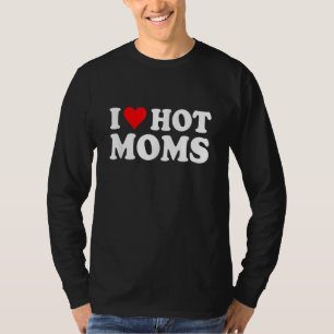 I Love Hot Moms I Heart Hot Moms Love Hot Moms T-Shirt