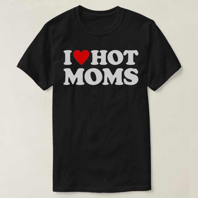 I Love Hot Moms I Heart Hot Moms  Love Hot Moms  ( T-Shirt (Design Front)