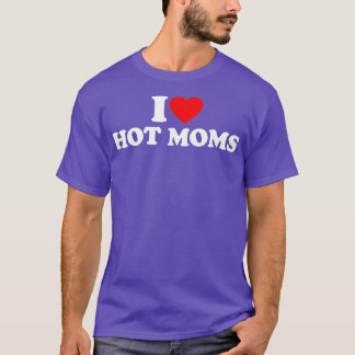 I Love Hot Moms I Heart Hot Moms  Love Hot Moms  ( T-Shirt