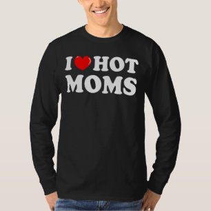 I Love Hot Moms I Heart Hot Moms Love Hot Moms T-Shirt