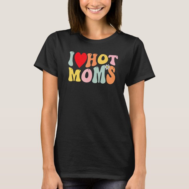 I Love Hot Moms  I Heart Hot Moms Retro Groovy 1 T-Shirt (Front)