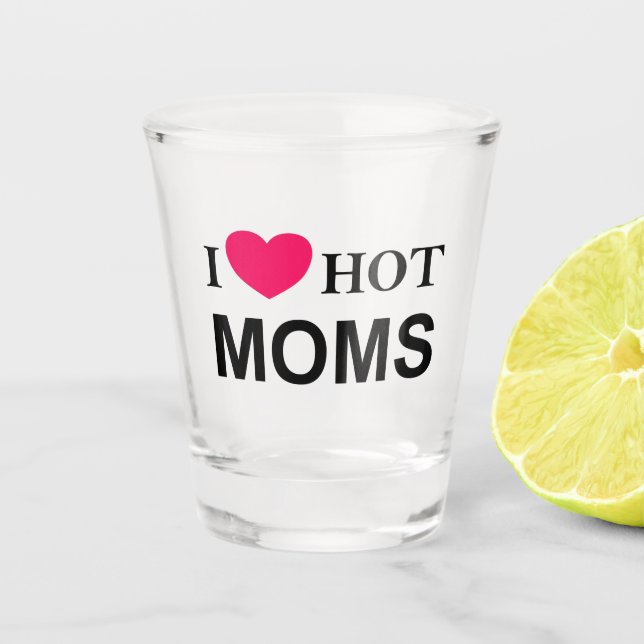 I Love Hot Moms, I Love Moms, Hot Moms, I love Mum Shot Glass (Front)
