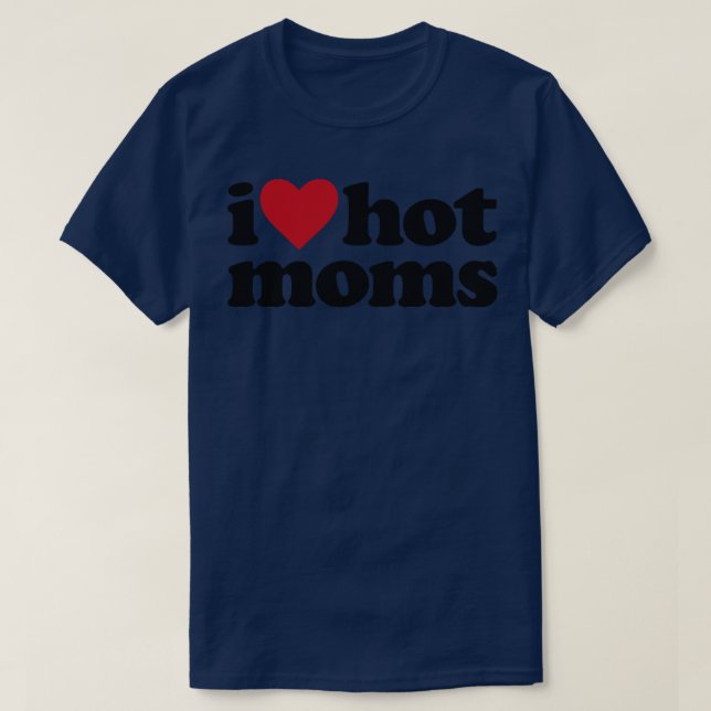 I Love Hot Moms Milf Humour T-Shirt (Design Front)