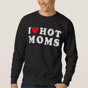 I Love Hot Moms   Red Heart Love Moms Matching Sweatshirt