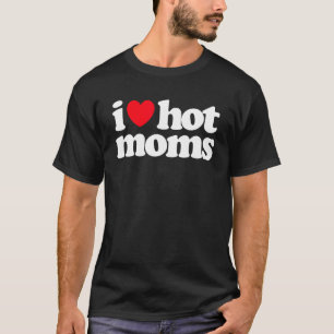 I Love Hot Moms  Red Heart Love Moms Mother Womens T-Shirt