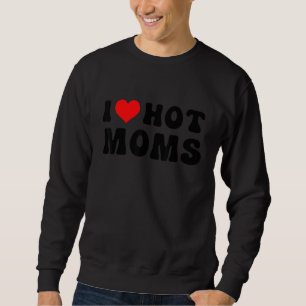 I Love Hot Moms Red Heart Love Moms Sweatshirt