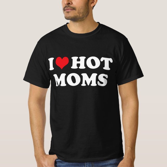 i love hot moms T-Shirt (Front)