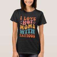 I Love Hot Moms With Tattoos Groovy Vintage Trendy