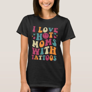 I Love Hot Moms With Tattoos Groovy Vintage Trendy T-Shirt