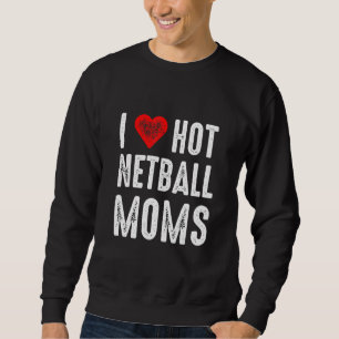 I Love Hot Netball Moms Sweatshirt